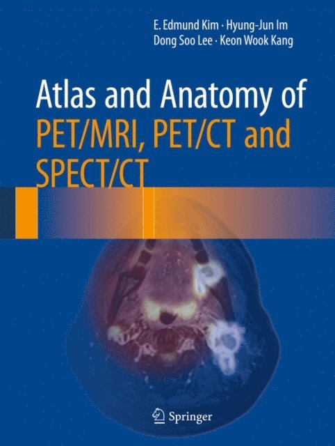 Keon Wook Kang, Dong Soo Lee, Hyung-jun Im, E. Edmund Kim - Atlas and Anatomy of PET/MRI, PET/CT and SPECT/CT, E-bok
