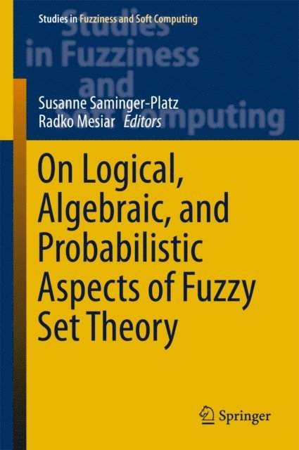 Radko Mesiar, Susanne Saminger-Platz - On Logical, Algebraic, and Probabilistic Aspects of Fuzzy Set Theory, E-bok