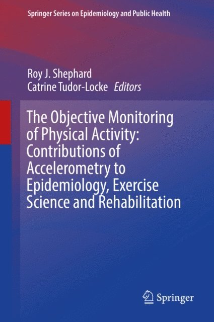 Catrine Tudor-Locke, Roy J. Shephard - Objective Monitoring of Physical Activity: Contributions of Accelerometry to Epidemiology, Exercise Science and Rehabilitation, E-bok