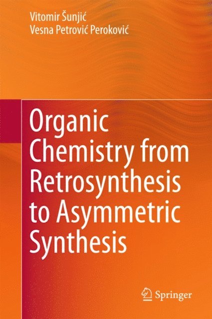 Vesna Petrovic Perokovic, Vitomir Sunjic - Organic Chemistry from Retrosynthesis to Asymmetric Synthesis, E-bok