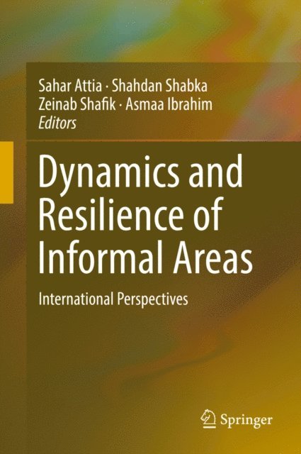 Asmaa Ibrahim, Zeinab Shafik, Shahdan Shabka, Sahar Attia - Dynamics and Resilience of Informal Areas, E-bok