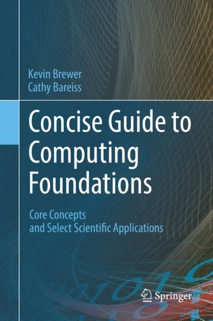 Cathy Bareiss, Kevin Brewer - Concise Guide to Computing Foundations, E-bok