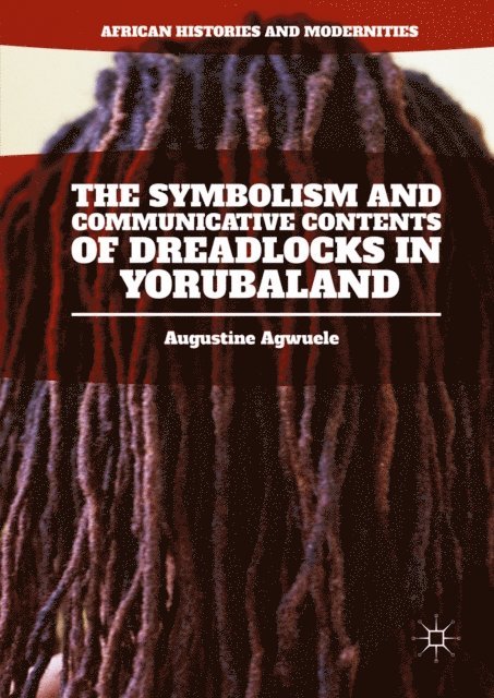 Augustine Agwuele - Symbolism and Communicative Contents of Dreadlocks in Yorubaland, E-bok