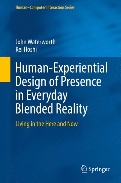 Kei Hoshi, John Waterworth - Human-Experiential Design of Presence in Everyday Blended Reality, E-bok