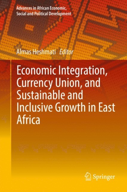 Almas Heshmati - Economic Integration, Currency Union, and Sustainable and Inclusive Growth in East Africa, E-bok