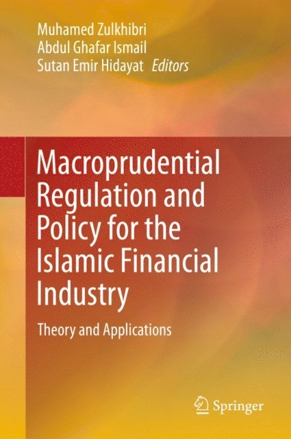 Sutan Emir Hidayat, Abdul Ghafar Ismail, Muhamed Zulkhibri - Macroprudential Regulation and Policy for the Islamic Financial Industry, E-bok