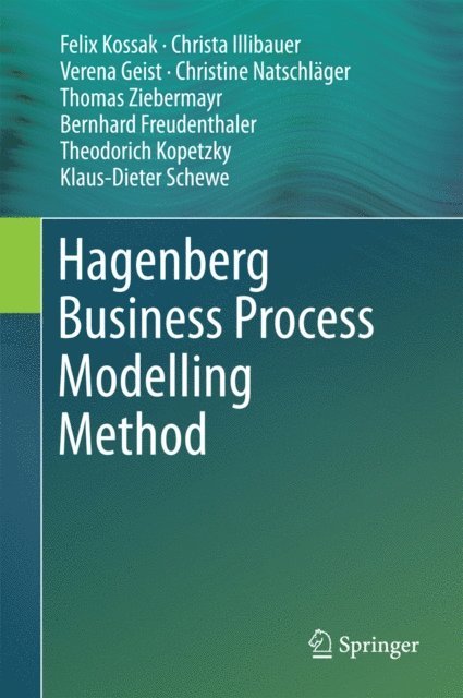 Klaus-Dieter Schewe, Theodorich Kopetzky, Bernhard Freudenthaler, Thomas Ziebermayr, Christine Natschlager, Verena Geist, Christa Illibauer, Felix Kossak - Hagenberg Business Process Modelling Method, E-bok