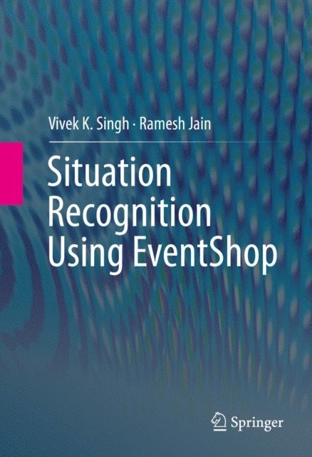 Ramesh Jain, Vivek K. Singh - Situation Recognition Using EventShop, E-bok
