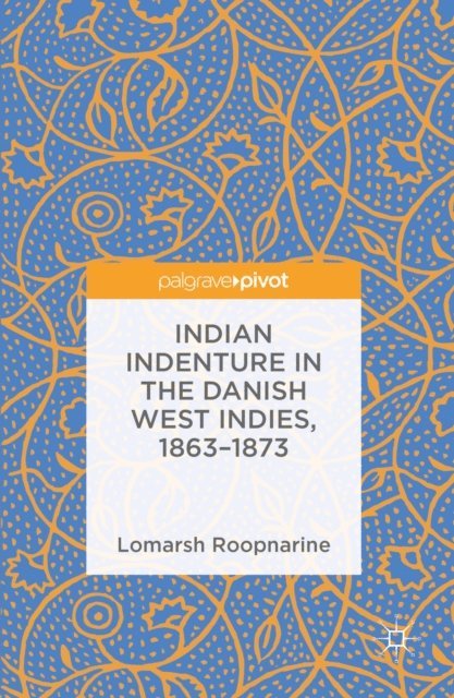 Lomarsh Roopnarine - Indian Indenture in the Danish West Indies, 1863-1873, E-bok
