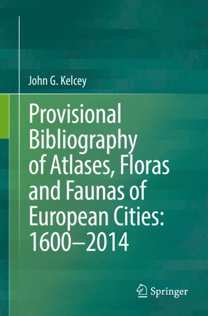 John G. Kelcey - Provisional Bibliography of Atlases, Floras and Faunas of European Cities: 1600-2014, E-bok