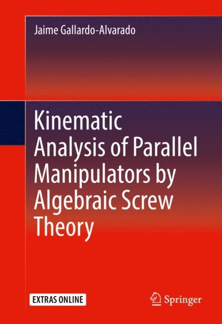 Jaime Gallardo-Alvarado - Kinematic Analysis of Parallel Manipulators by Algebraic Screw Theory, E-bok