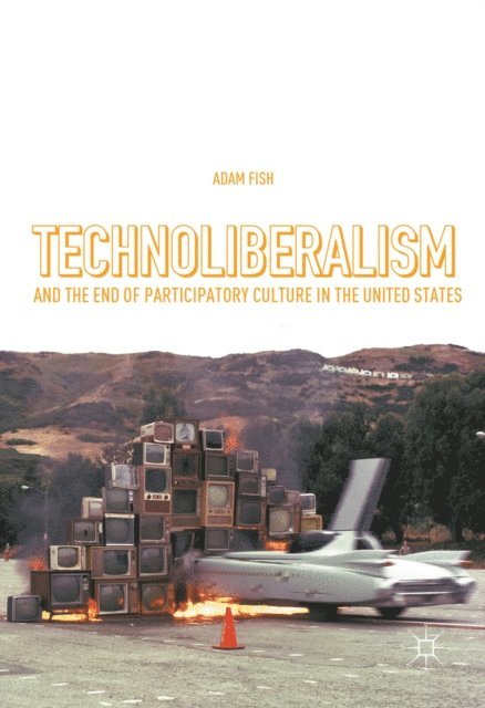 Adam Fish - Technoliberalism and the End of Participatory Culture in the United States, E-bok