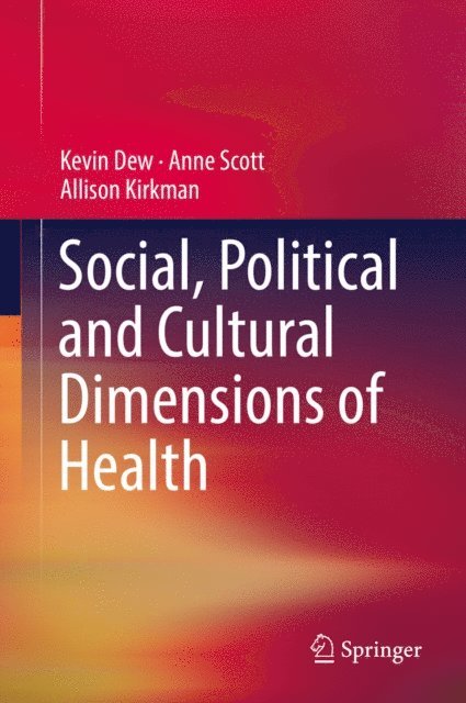 Allison Kirkman, Anne Scott, Kevin Dew - Social, Political and Cultural Dimensions of Health, E-bok