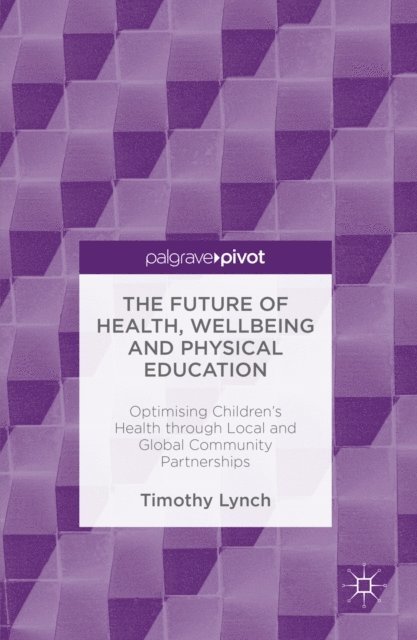 Timothy Lynch - Future of Health, Wellbeing and Physical Education, E-bok