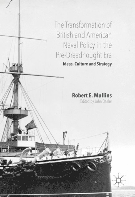 John Beeler, Robert E. Mullins - Transformation of British and American Naval Policy in the Pre-Dreadnought Era, E-bok