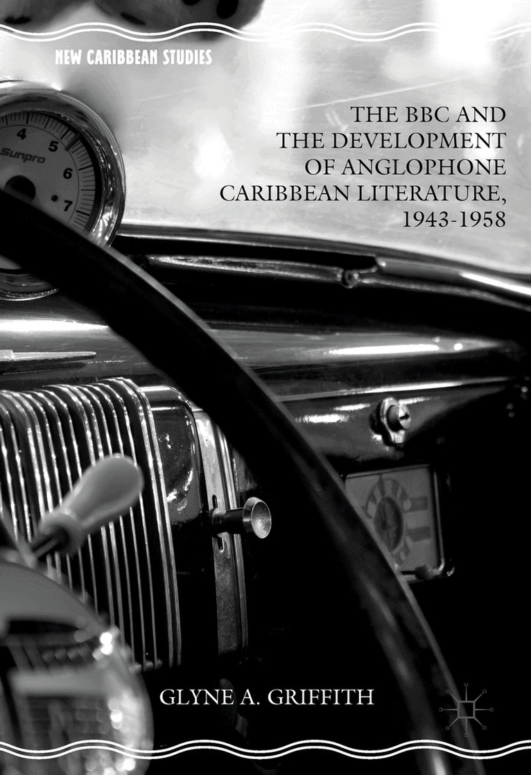 Glyne A. Griffith - BBC and the Development of Anglophone Caribbean Literature, 1943-1958, Inbunden