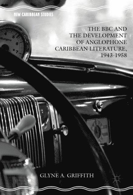 Glyne A. Griffith - BBC and the Development of Anglophone Caribbean Literature, 1943-1958, E-bok