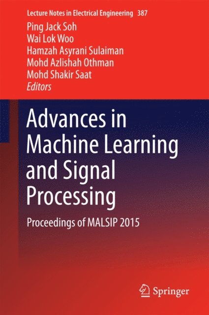 Mohd Shakir Saat, Mohd Azlishah Othman, Hamzah Asyrani Sulaiman, Wai Lok Woo, Ping Jack Soh - Advances in Machine Learning and Signal Processing, E-bok