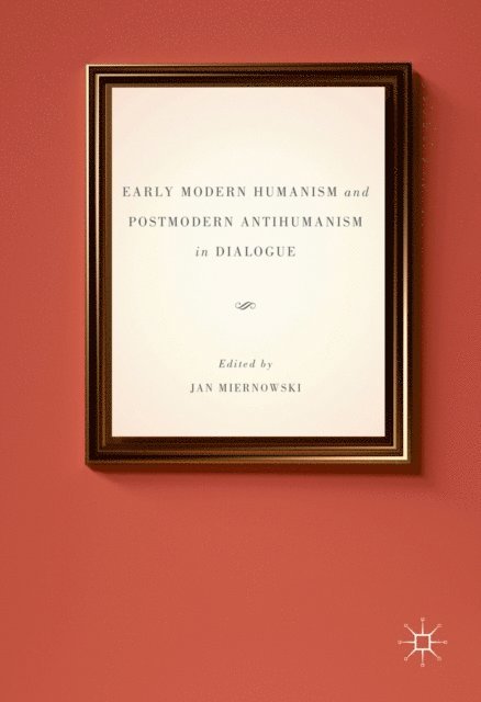 Jan Miernowski - Early Modern Humanism and Postmodern Antihumanism in Dialogue, E-bok