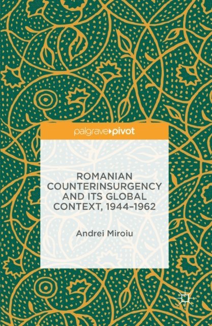 Andrei Miroiu - Romanian Counterinsurgency and its Global Context, 1944-1962, E-bok