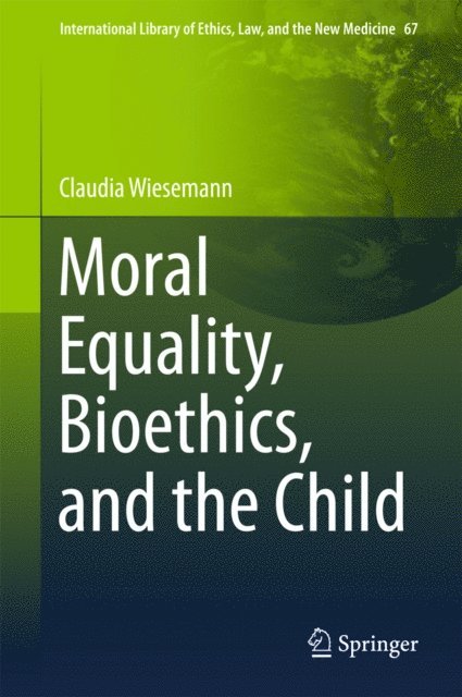 Claudia Wiesemann - Moral Equality, Bioethics, and the Child, E-bok