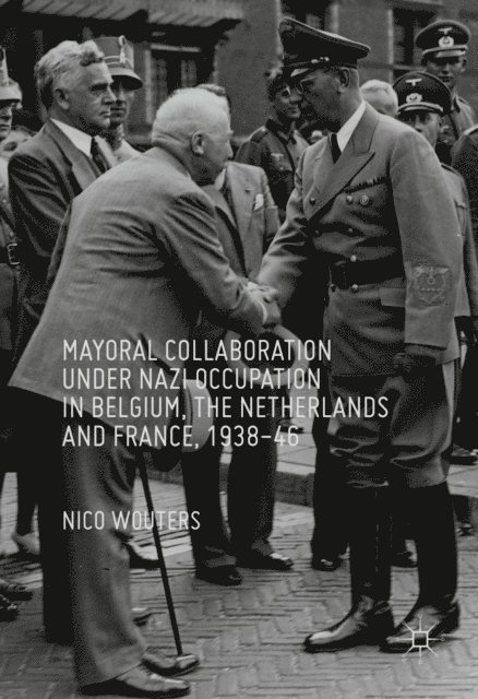 Nico Wouters - Mayoral Collaboration under Nazi Occupation in Belgium, the Netherlands and France, 1938-46, E-bok