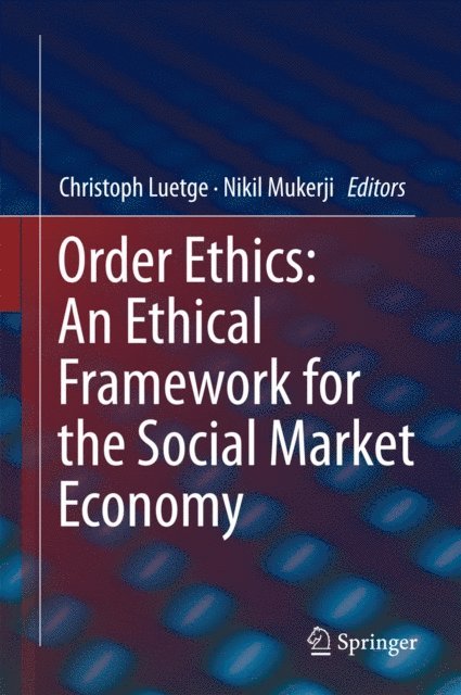Nikil Mukerji, Christoph Luetge - Order Ethics: An Ethical Framework for the Social Market Economy, E-bok