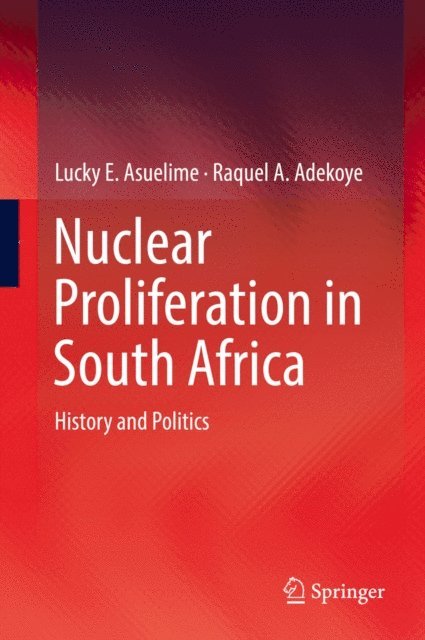 Raquel A. Adekoye, Lucky E. Asuelime - Nuclear Proliferation in South Africa, E-bok