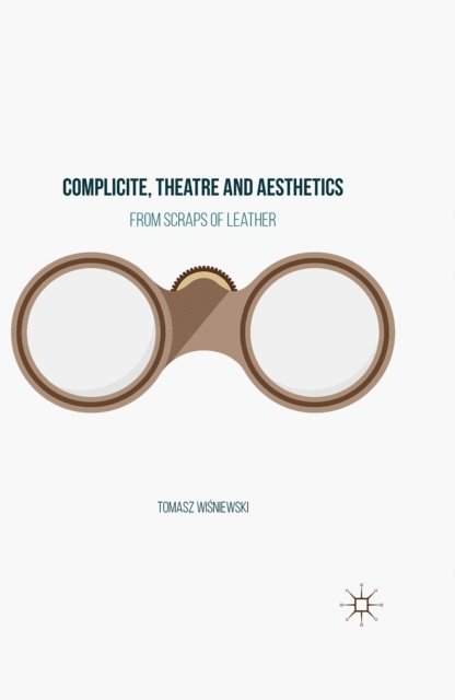 Tomasz Wisniewski - Complicite, Theatre and Aesthetics, E-bok