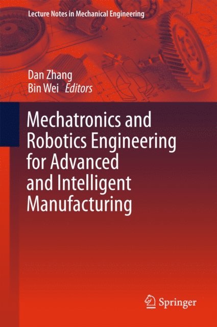 Bin Wei, Dan Zhang - Mechatronics and Robotics Engineering for Advanced and Intelligent Manufacturing, E-bok