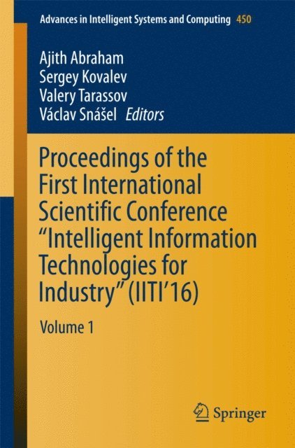 Vaclav Snasel, Valery Tarassov, Sergey Kovalev, Ajith Abraham - Proceedings of the First International Scientific Conference &quote;Intelligent Information Technologies for Industry&quote; (IITI'16), E-bok