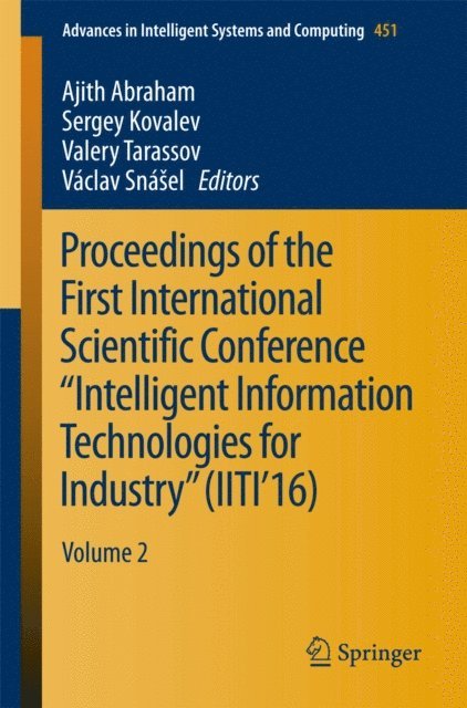 Vaclav Snasel, Valery Tarassov, Sergey Kovalev, Ajith Abraham - Proceedings of the First International Scientific Conference &quote;Intelligent Information Technologies for Industry&quote; (IITI'16), E-bok