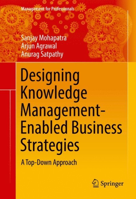 Anurag Satpathy, Arjun Agrawal, Sanjay Mohapatra - Designing Knowledge Management-Enabled Business Strategies, E-bok