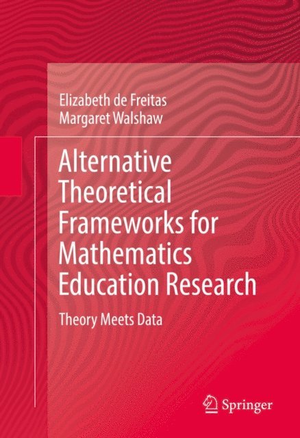 Margaret Walshaw, Elizabeth de Freitas - Alternative Theoretical Frameworks for Mathematics Education Research, E-bok