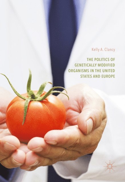 Kelly A. Clancy - Politics of Genetically Modified Organisms in the United States and Europe, E-bok