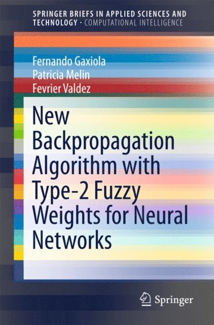 Fevrier Valdez, Patricia Melin, Fernando Gaxiola - New Backpropagation Algorithm with Type-2 Fuzzy Weights for Neural Networks, E-bok