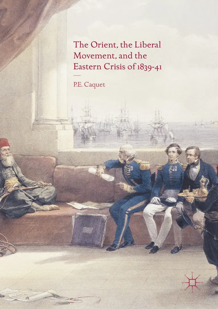 P. E. Caquet - Orient, the Liberal Movement, and the Eastern Crisis of 1839-41, Inbunden. Tillgänglighet: Lägg i varukorg