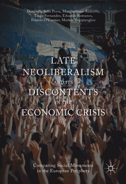 Markos Vogiatzoglou, Eduardo Romanos, Francis O'Connor, Tiago Fernandes, Massimiliano Andretta, Donatella Della Porta - Late Neoliberalism and its Discontents in the Economic Crisis, E-bok
