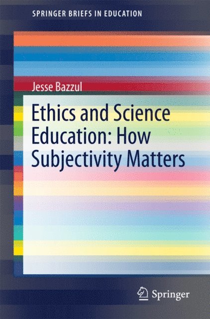 Jesse Bazzul - Ethics and Science Education: How Subjectivity Matters, E-bok