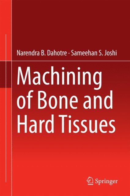 Sameehan S. Joshi, Narendra B. Dahotre - Machining of Bone and Hard Tissues, E-bok