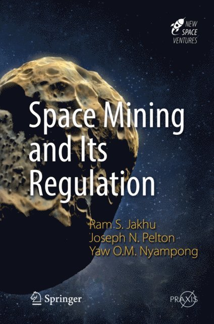Yaw Otu Mankata Nyampong, Joseph N. Pelton, Ram S. Jakhu - Space Mining and Its Regulation, E-bok