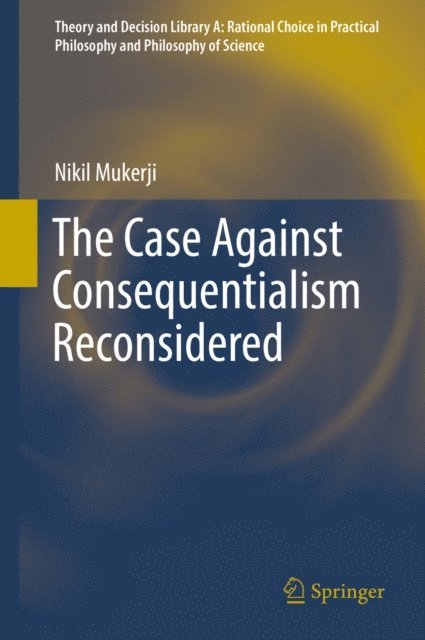 Nikil Mukerji - Case Against Consequentialism Reconsidered, E-bok
