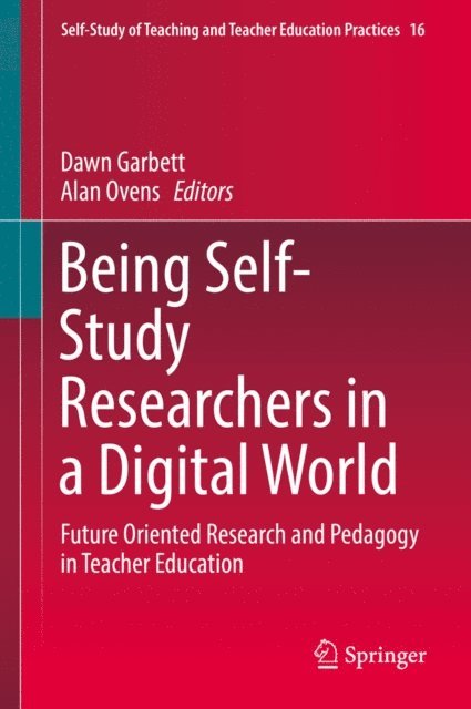 Alan Ovens, Dawn Garbett - Being Self-Study Researchers in a Digital World, E-bok