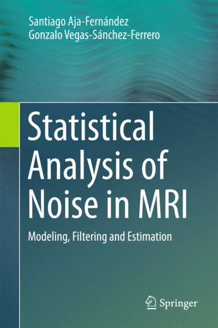 Gonzalo Vegas-Sanchez-Ferrero, Santiago Aja-Fernandez - Statistical Analysis of Noise in MRI, E-bok