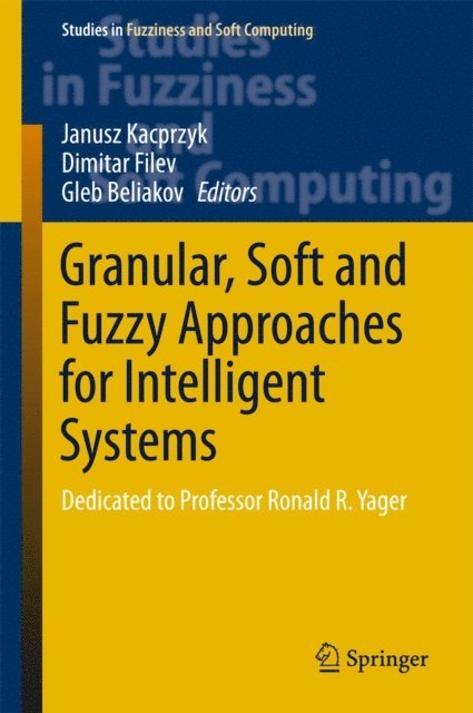 Gleb Beliakov, Dimitar Filev, Janusz Kacprzyk - Granular, Soft and Fuzzy Approaches for Intelligent Systems, E-bok