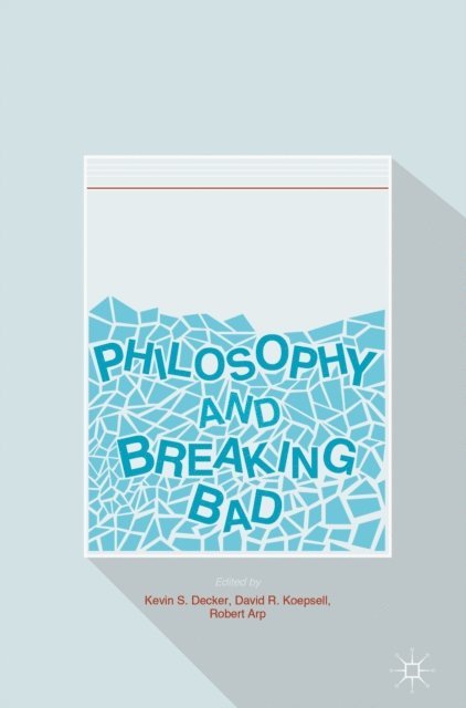 Robert Arp, David R. Koepsell, Kevin S. Decker - Philosophy and Breaking Bad, E-bok