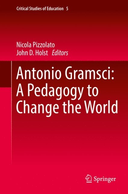 John D. Holst, Nicola Pizzolato - Antonio Gramsci: A Pedagogy to Change the World, E-bok