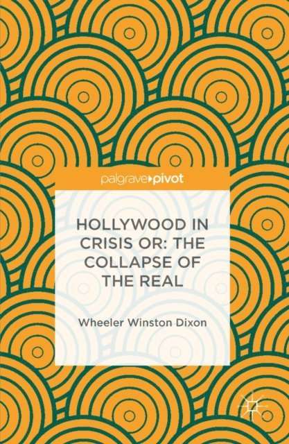 Wheeler Winston Dixon - Hollywood in Crisis or: The Collapse of the Real, E-bok