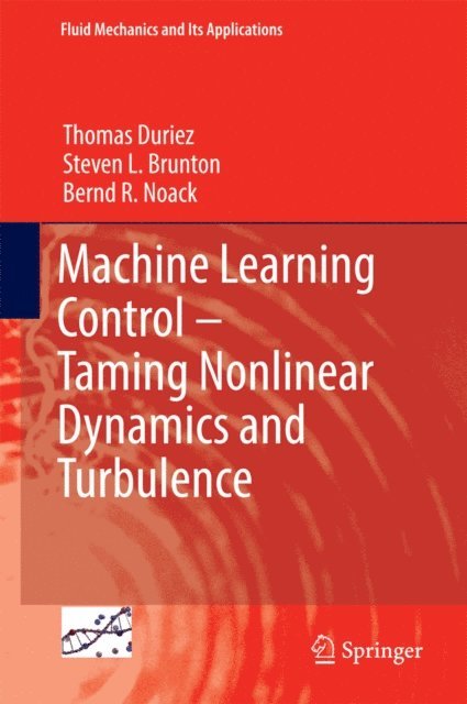 Bernd R. Noack, Steven L. Brunton, Thomas Duriez - Machine Learning Control - Taming Nonlinear Dynamics and Turbulence, E-bok