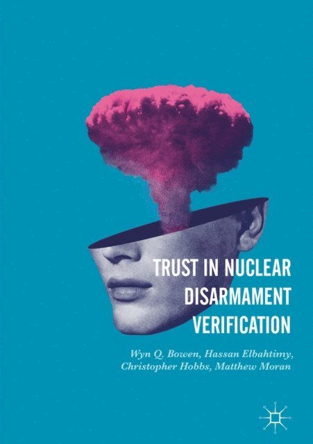 Matthew Moran, Christopher Hobbs, Hassan Elbahtimy, Wyn Q. Bowen - Trust in Nuclear Disarmament Verification, E-bok